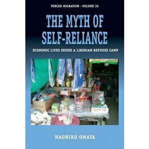 Myth of Self-Reliance. Economic Lives Inside a Liberian Refugee Camp, Paperback - Naohiko Omata imagine