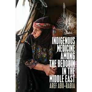 Indigenous Medicine Among the Bedouin in the Middle East, Paperback - Aref Abu-Rabia imagine