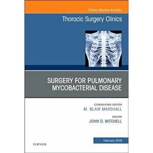 Surgery for Pulmonary Mycobacterial Disease, An Issue of Thoracic Surgery Clinics, Hardback - John D. Mitchell imagine