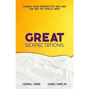 Great Sexpectations. Change your perspective and have the sex you really want, Paperback - James Findlay imagine