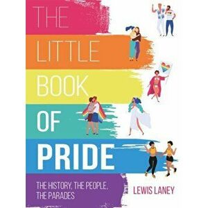 Little Book of Pride. The History, the People, the Parades, Hardback - Lewis Laney imagine
