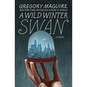A Wild Winter Swan, Hardcover - Gregory Maguire imagine