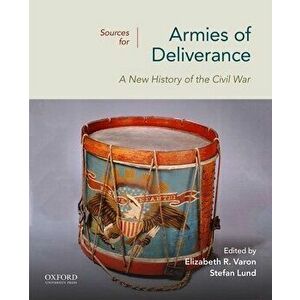 Sources for Armies of Deliverance: A New History of the Civil War, Paperback - Elizabeth R. Varon imagine