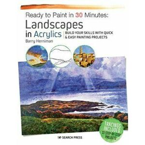 Ready to Paint in 30 Minutes: Landscapes in Acrylics. Build Your Skills with Quick & Easy Painting Projects, Paperback - Barry Herniman imagine