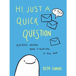 Hi, Just a Quick Question: Queries, Advice, and Figuring It All Out, Paperback - Beth Evans imagine