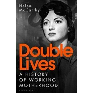 Double Lives. A History of Working Motherhood, Hardback - Helen McCarthy imagine