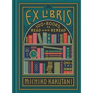 Ex Libris: 100 Books to Read and Reread, Hardcover - Michiko Kakutani imagine