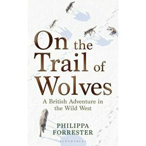 On the Trail of Wolves. A British Adventure in the Wild West, Hardback - Philippa Forrester imagine