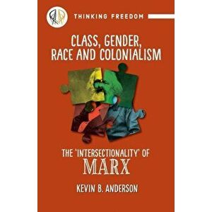 Class, Gender, Race and Colonization. The 'intersectionality' of Marx, Paperback - Kevin B Anderson imagine