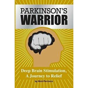 Parkinson's Warrior: Deep Brain Stimulation, A Journey to Relief, Paperback - Nick Pernisco imagine