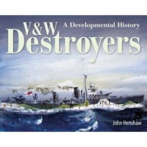 V & W Destroyers. A Developmental History, Hardback - John Henshaw imagine