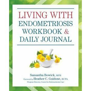 Living With Endometriosis Workbook And Daily Journal, Paperback - Samantha Bowick imagine