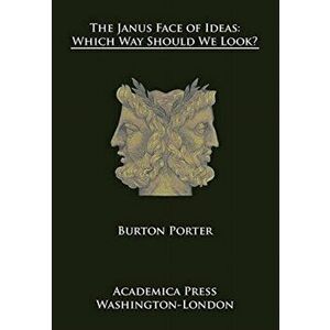 Janus Face of Ideas. Which Way Should We Look?, Paperback - Burton Porter imagine
