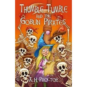 Thumble Tumble & the Goblin Pirates, Paperback - A.H. Proctor imagine
