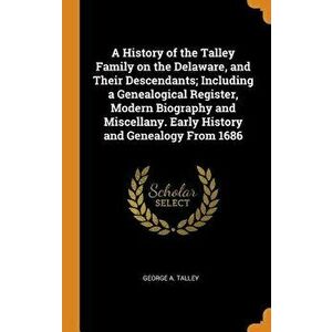 A History of the Talley Family on the Delaware, and Their Descendants; Including a Genealogical Register, Modern Biography and Miscellany. Early Histo imagine