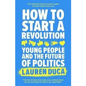 How to Start a Revolution. Young People and the Future of Politics, Paperback - Lauren Duca imagine
