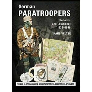 German Paratroopers Uniforms and Equipment 1936 - 1945. Volume 3: Campaigns and Combat Operations, Decorations, Ephemera, Hardback - Karl Veltze imagine