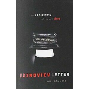 Zinoviev Letter. The Conspiracy that Never Dies, Paperback - Gill Bennett imagine