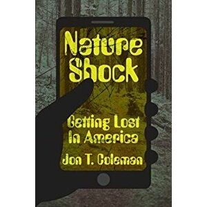 Nature Shock. Getting Lost in America, Hardback - Jon T. Coleman imagine