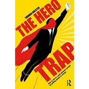 Hero Trap. How to Win in a Post-Purpose Market by Putting People in Charge, Paperback - Thomas Kolster imagine