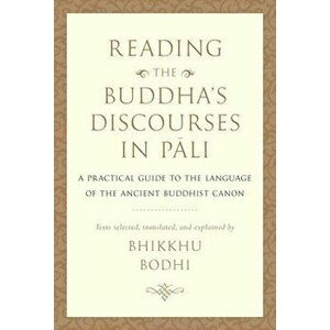 Reading the Buddha's Discourses in Pali: A Practical Guide to the Language of the Ancient Buddhist Canon, Hardcover - Bhikkhu Bodhi imagine