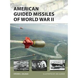 American Guided Missiles of World War II, Paperback - Steven J. Zaloga imagine