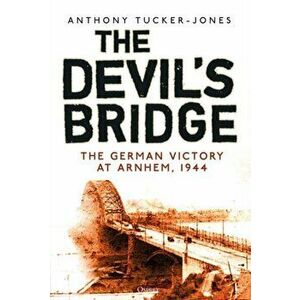 Devil's Bridge. The German Victory at Arnhem, 1944, Hardback - Anthony Tucker-Jones imagine
