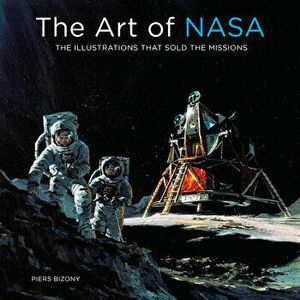 The Art of NASA: The Illustrations That Sold the Missions, Hardcover - Piers Bizony imagine