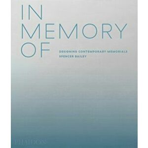 In Memory Of. Designing Contemporary Memorials, Hardback - Spencer Bailey imagine