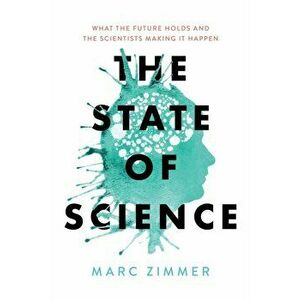 State of Science. What the Future Holds and the Scientists Making It Happen, Hardback - Marc Zimmer imagine