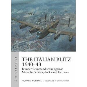 Italian Blitz 1940-43. Bomber Command's war against Mussolini's cities, docks and factories, Paperback - Richard Worrall imagine