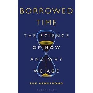Borrowed Time. The Science of How and Why We Age, Paperback - Sue Armstrong imagine