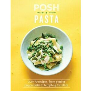 Posh Pasta. Over 70 Recipes, from Perfect Pappardelle to Tempting Tortellini, Hardback - Phillippa Spence imagine