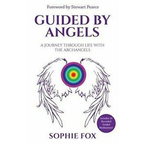 Guided by Angels: A Journey Through Life With the Archangels, Paperback - Sophie Fox imagine