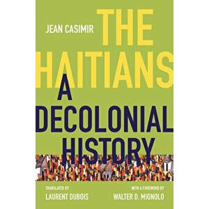 The Haitians: A Decolonial History, Paperback - Jean Casimir imagine