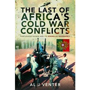 Last of Africa's Cold War Conflicts. Portuguese Guinea and its Guerilla Insurgency, Hardback - Al J Venter imagine