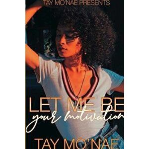 Let Me Be Your Motivation, Paperback - Tay Mo'nae imagine