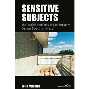 Sensitive Subjects: The Political Aesthetics of Contemporary German and Austrian Cinema, Hardcover - Leila Mukhida imagine