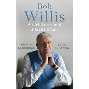 Bob Willis: A Cricketer and a Gentleman. The Sunday Times Bestseller, Hardback - Mike Dickson imagine