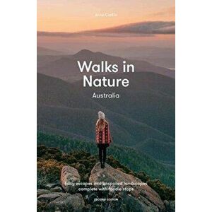 Walks in Nature: Australia 2nd ed. Easy Escapes into Unspoiled Landscapes Complete with Foodie Stops, Paperback - Anna Carlile imagine