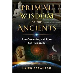Primal Wisdom of the Ancients. The Cosmological Plan for Humanity, Paperback - Laird Scranton imagine