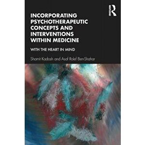 Incorporating Psychotherapeutic Concepts and Interventions Within Medicine. With the Heart in Mind, Paperback - Asaf Rolef Ben-shahar imagine