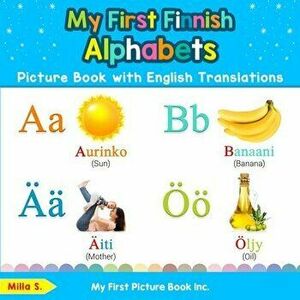 My First Finnish Alphabets Picture Book with English Translations: Bilingual Early Learning & Easy Teaching Finnish Books for Kids - Milla S imagine