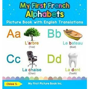 My First French Alphabets Picture Book with English Translations: Bilingual Early Learning & Easy Teaching French Books for Kids - Chloe S imagine