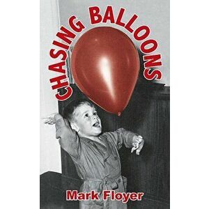 Chasing Balloons, Paperback - Mark Floyer imagine