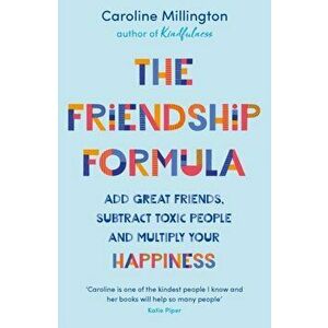 Friendship Formula. Add great friends, subtract toxic people and multiply your happiness, Paperback - Caroline Millington imagine