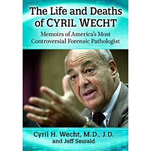 The Life and Deaths of Cyril Wecht: Memoirs of America's Most Controversial Forensic Pathologist, Paperback - Cyril H. Wecht imagine