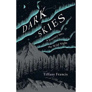 Dark Skies. A Journey into the Wild Night, Paperback - Tiffany Francis-Baker imagine