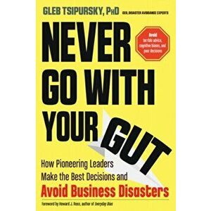 Never Go with Your Gut, Paperback - Gleb Tsipursky imagine