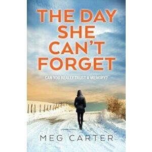 Day She Can't Forget. The heart-stopping psychological suspense you'll have to keep reading, Paperback - Meg Carter imagine
